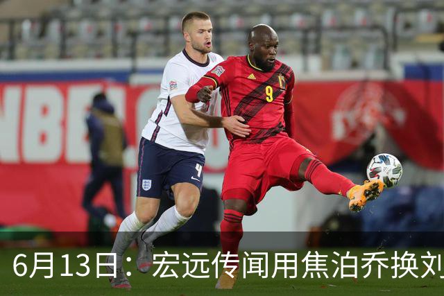 6月13日：宏远传闻用焦泊乔换刘传兴，球迷质疑交易合理性，杜锋与焦泊乔不和成焦点
